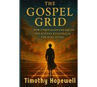 The Gospel Grid: How 1 Thessalonians Equips the Modern Evangelical for Holy Living (The New Testament For Today’s Evangelical Christian)