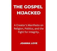 The Gospel Hijacked: A Creator’s Manifesto on Religion, Politics, and the Fight for Integrity.