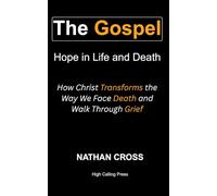 The Gospel: Hope in Life and Death: How Christ Transforms the Way We Face Death and Walk Through Grief