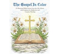 The Gospel in Color: 25 Illustrated Bible Scenes from the Life of Jesus with Scripture for Reflection and Creative Worship