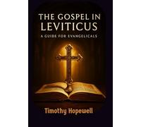 The Gospel in Leviticus: A Guide for Evangelicals (The Old Testament For Today’s Evangelical Christian)