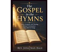 The Gospel in the Hymns: Stories, Scripture, and Theology Behind Christianity’s Most Beloved Songs