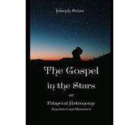 The Gospel in the Stars or Primeval Astronomy, Annotated and Illustrated.