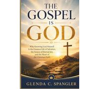 THE GOSPEL IS GOD: Why Knowing God Himself Is the Greatest Gift of Salvation, the Source of Eternal Joy, and the Heart of the Christian Faith