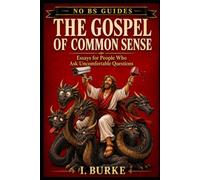 The Gospel of Common Sense: Religious Essays for People Who Ask Uncomfortable Questions (FOR SKEPTICS - NO BS GUIDES)