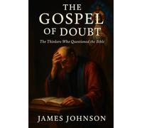 The Gospel of Doubt: The Thinkers Who Questioned the Bible