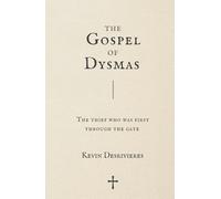 The Gospel of Dysmas: The Thief Who Was First Through The Gate
