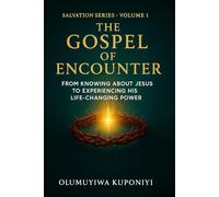 The Gospel of Encounter: From Knowing About Jesus to Experiencing His Life-Changing Power: 1 (The Salvation Series)