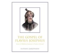 The Gospel of Flavius Josephus: Savior of Rabbinic Judaism or Traitor of Israel?