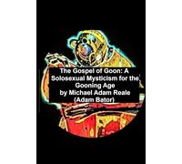 The Gospel of Goon:: A Solosexual Mysticism for the Gooning Age (Solosexual: Gooning and Bating)
