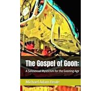 The Gospel of Goon:: A Solosexual Mysticism for the Gooning Age (Living in the Light: Dialogue as Devotion: Conversations with Flesh, Faith, and Machine)