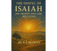 The Gospel of Isaiah: The Prophet Who Saw Messiah