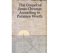 The Gospel of Jesus Christus According to Patience Worth