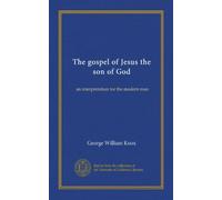The gospel of Jesus the son of God: an interpretation for the modern man