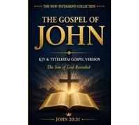 The Gospel of John: KJV & Tetelestai Gospel Version: The Son of God Revealed (The New Testament Collection)