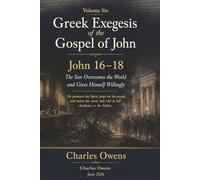 The Gospel of John, Volume Six: John 16-18: The Son Overcomes the World and Gives Himself Willingly (Exegetical Commentaries)