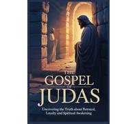 The Gospel of Judas: Uncovering the Truth About Betrayal loyalty and Spiritual awakening