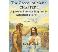 The Gospel of Mark CHAPTER 1: A Journey Through Scripture in Reflection and Art