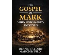 THE GOSPEL OF MARK: WHEN GOD WALKED AMONG US (Biblical Truth - the Bible as God's Word)