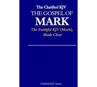 The Gospel of Mark- With Old English Clarifications Addendum: The Clarified KJV Series: Faithful KJV (Mark's Gospel), Made Clear