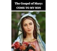 The Gospel of Mary: Come to my Son