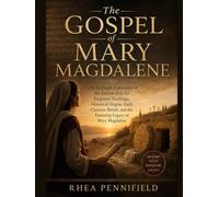 The Gospel of Mary Magdalene: An In-Depth Exploration of the Ancient Text, Its Forgotten Teachings, Historical Origins, Early Christian Beliefs, and the Enduring Legacy of Mary Magdalene