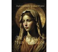 The Gospel Of Mary Magdalene: Exploring Divine Spiritual Wisdom