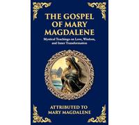 The Gospel of Mary Magdalene: Mystical Teachings on Love, Wisdom, and Inner Transformation: 133 (Library of Alexandria)