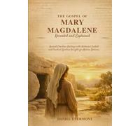 The Gospel of Mary Magdalene Revealed and Explained: Ancient Christian Writings with Historical Context and Practical Spiritual Insights for Modern Believers