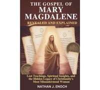 THE GOSPEL OF MARY MAGDALENE REVEALED AND EXPLAINED: Lost Teachings, Spiritual Insights, and the Hidden Legacy of Christianity’s Most Misunderstood Woman