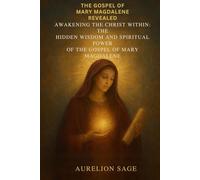 THE GOSPEL OF MARY MAGDALENE REVEALED: Awakening the Christ Within: The Hidden Wisdom and Spiritual Power of the Gospel of Mary Magdalene