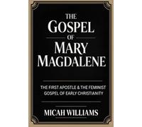 The Gospel of Mary Magdalene: The First Apostle & The Feminist Gospel of Early Christianity (Bible Apocrypha and Gnostic Gospels Collection) (Grapevine Press)