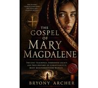 The Gospel of Mary Magdalene: The Lost Teachings, Forbidden Legacy, and True History of Christianity’s Most Misunderstood Woman
