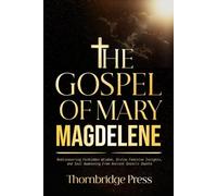 THE GOSPEL OF MARY MAGDELENE: Rediscovering Forbidden Wisdom, Divine Feminine Insights, and Soul Awakening from Ancient Gnostic Depths