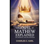 THE GOSPEL OF MATTHEW EXPLAINED: THE MESSIAH AND HIS KINGDOM