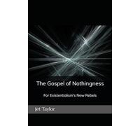 The Gospel of Nothingness: For Existentialism's New Rebels