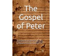 The Gospel of Peter: The Lost Passion Narrative Behind the Resurrection. A Critical and Commented Edition with Introduction, Notes, and Philosophical Interpretation by Alexandre H. Reis