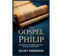 The Gospel of Philip: Discover the Hidden Teachings of Early Christianity