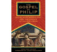The Gospel of Philip: Jesus, Mary Magdalene, and the Gnosis of Sacred Union