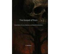 The Gospel of Ruin: A Manifesto of Love, Madness, and Beautiful Extinction