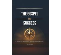 The Gospel of Success: A Book of Principles, Discipline & Destiny