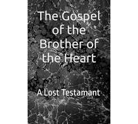 The Gospel of the Brother of the Heart: A Lost Testament