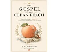 The Gospel of the Clean Peach: A Ridiculously Serious Illustrated Guide to Washing Your Ass (Sir Bottomsworth’s Guide. Book number: 1)