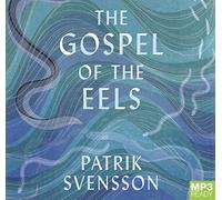 The Gospel of the Eels: Our Enduring Fascination with the Most Mysterious Creature in the Natural World [Audio]
