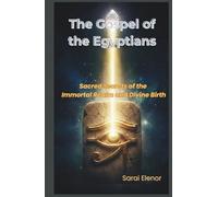 The Gospel of the Egyptians: Sacred Secrets of the Immortal Realm and Divine Birth