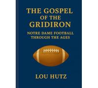 The Gospel of the Gridiron: Notre Dame Football Through the Ages