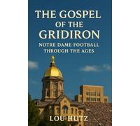 The Gospel of the Gridiron: Notre Dame Football Through the Ages