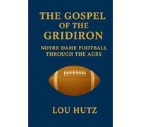 The Gospel of the Gridiron: Notre Dame Football Through the Ages