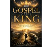 THE GOSPEL OF THE KING: Rediscovering the Kingdom We Have Forgotten