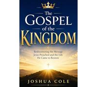 The Gospel of the Kingdom: Rediscovering the Message Jesus Preached and the Life He Came to Restore
